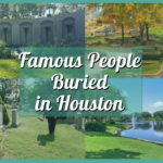 Famous People Buried in Houston – Where to Find Their Final Resting Place