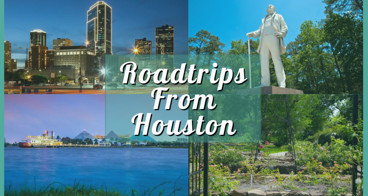 Best Road Trips from Houston – 20 Adventures for Families, Friends, Couples, and Solo Travelers!